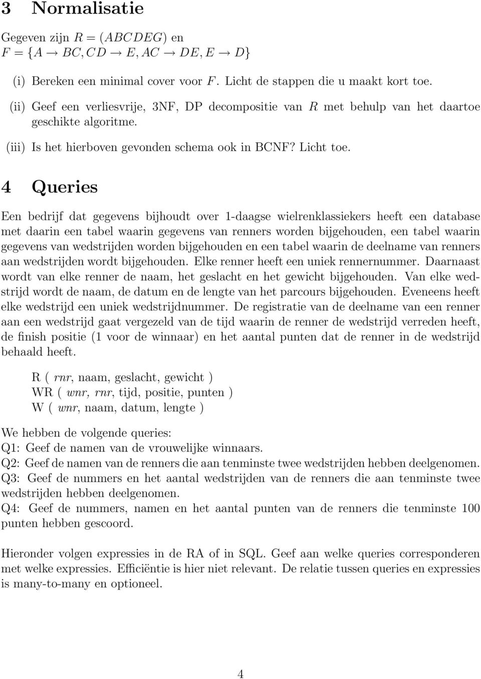 4 Queries Een bedrijf dat gegevens bijhoudt over 1-daagse wielrenklassiekers heeft een database met daarin een tabel waarin gegevens van renners worden bijgehouden, een tabel waarin gegevens van