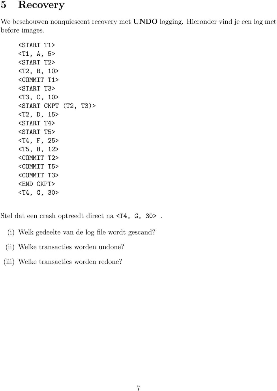 <START T5> <T4, F, 25> <T5, H, 12> <COMMIT T2> <COMMIT T5> <COMMIT T3> <END CKPT> <T4, G, 30> Stel dat een crash optreedt