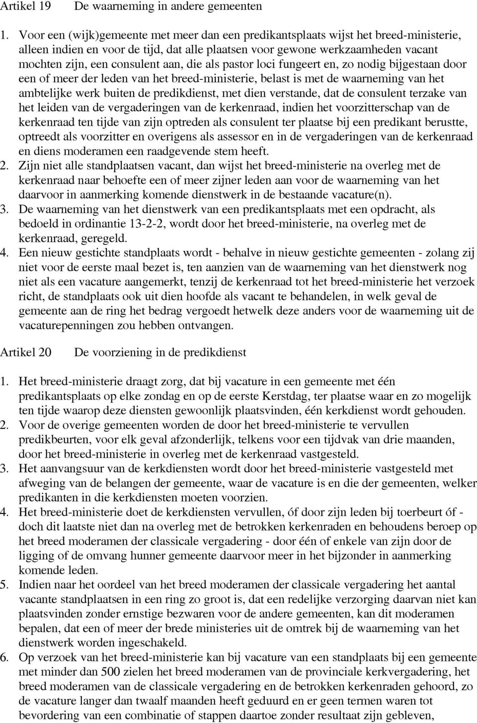 aan, die als pastor loci fungeert en, zo nodig bijgestaan door een of meer der leden van het breed-ministerie, belast is met de waarneming van het ambtelijke werk buiten de predikdienst, met dien