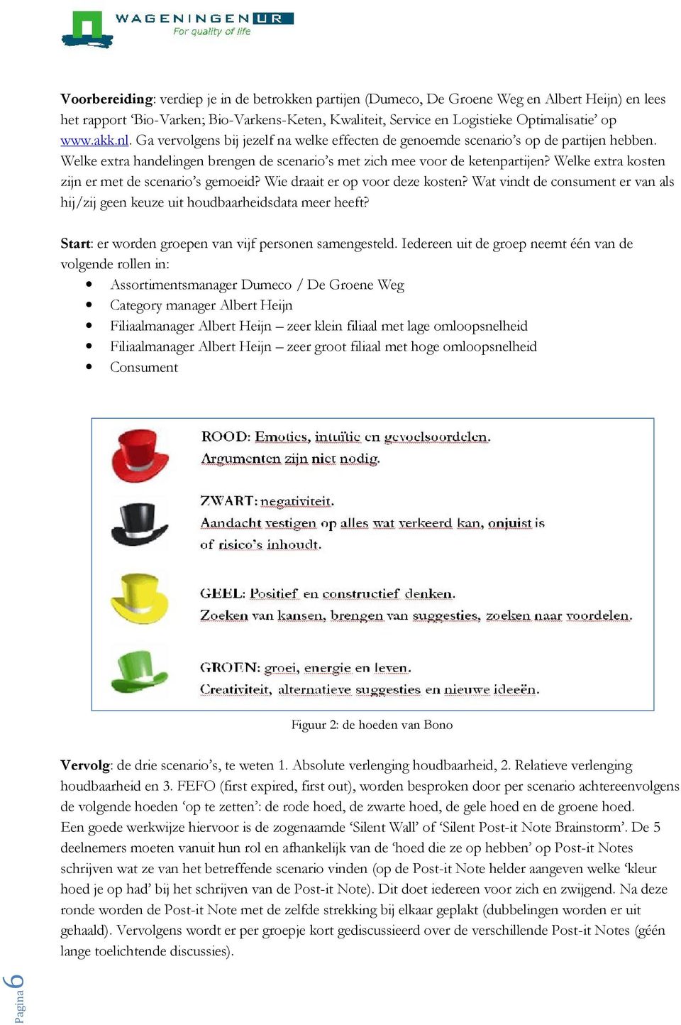 Welke extra kosten zijn er met de scenario s gemoeid? Wie draait er op voor deze kosten? Wat vindt de consument er van als hij/zij geen keuze uit houdbaarheidsdata meer heeft?