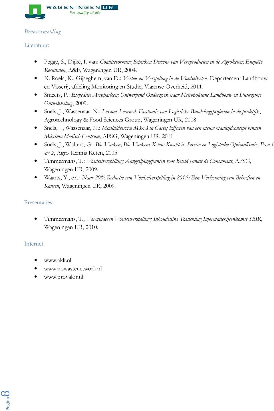 : Expeditie Agroparken; Ontwerpend Onderzoek naar Metropolitane Landbouw en Duurzame Ontwikkeling, 2009. Snels, J., Wassenaar, N.: Lessons Learned.