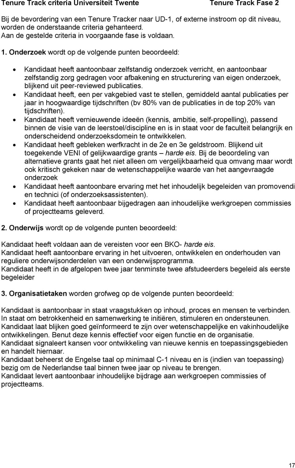 Onderzoek wordt op de volgende punten beoordeeld: Kandidaat heeft aantoonbaar zelfstandig onderzoek verricht, en aantoonbaar zelfstandig zorg gedragen voor afbakening en structurering van eigen