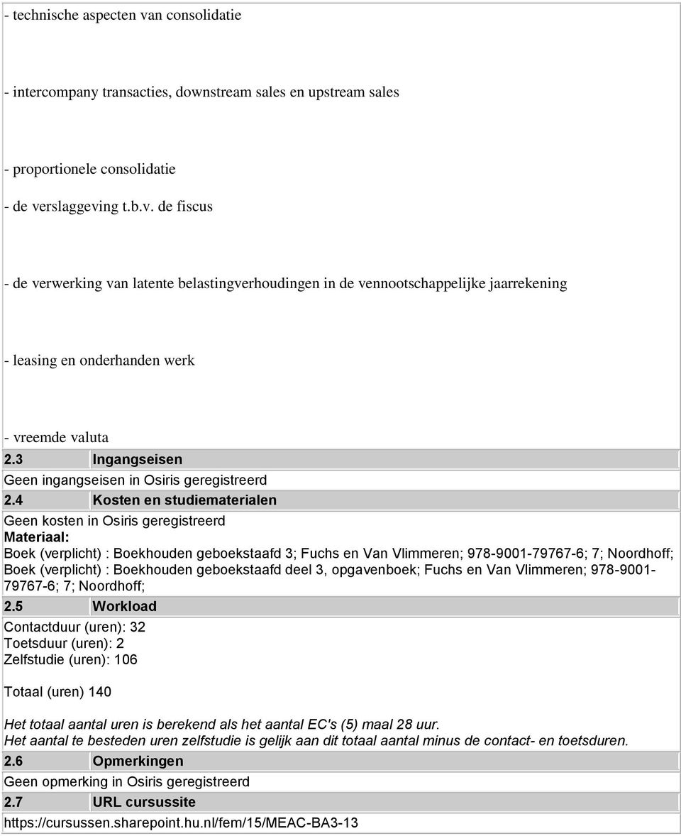 4 Kosten en studiematerialen Geen kosten in Osiris geregistreerd Materiaal: Boek (verplicht) : Boekhouden geboekstaafd 3; Fuchs en Van Vlimmeren; 978-9001-79767-6; 7; Noordhoff; Boek (verplicht) :