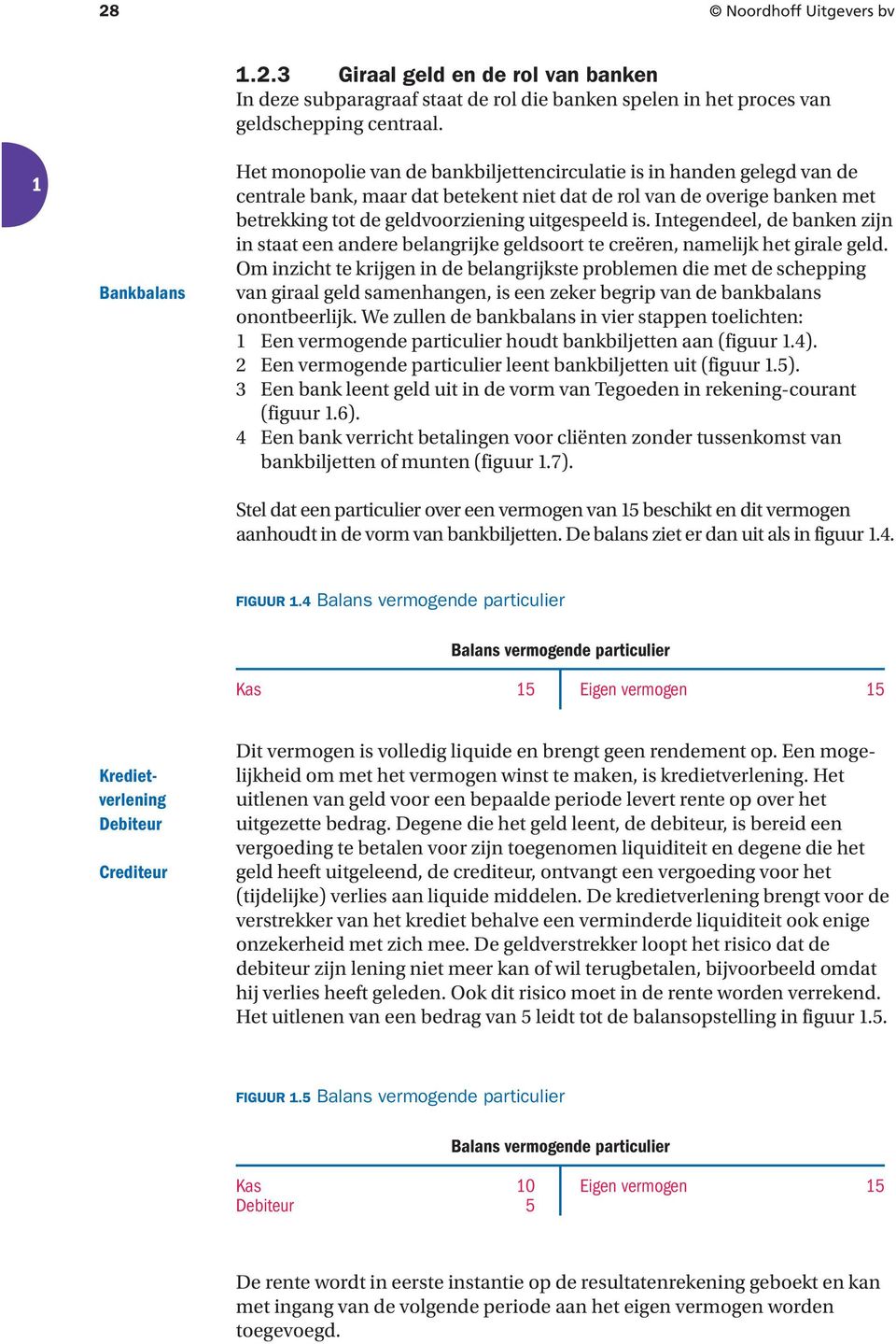 uitgespeeld is. Integendeel, de banken zijn in staat een andere belangrijke geldsoort te creëren, namelijk het girale geld.