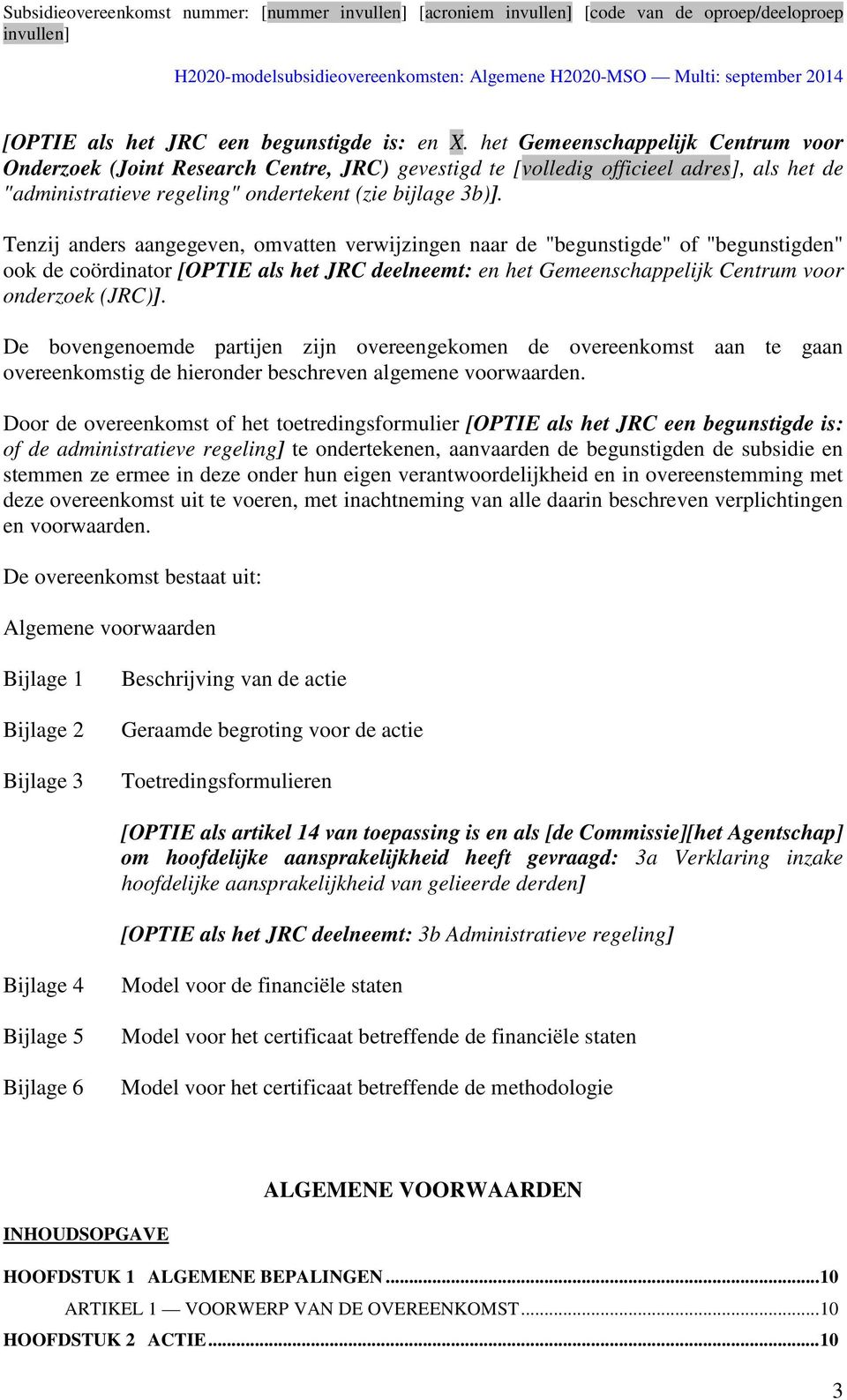 Tenzij anders aangegeven, omvatten verwijzingen naar de "begunstigde" of "begunstigden" ook de coördinator [OPTIE als het JRC deelneemt: en het Gemeenschappelijk Centrum voor onderzoek (JRC)].