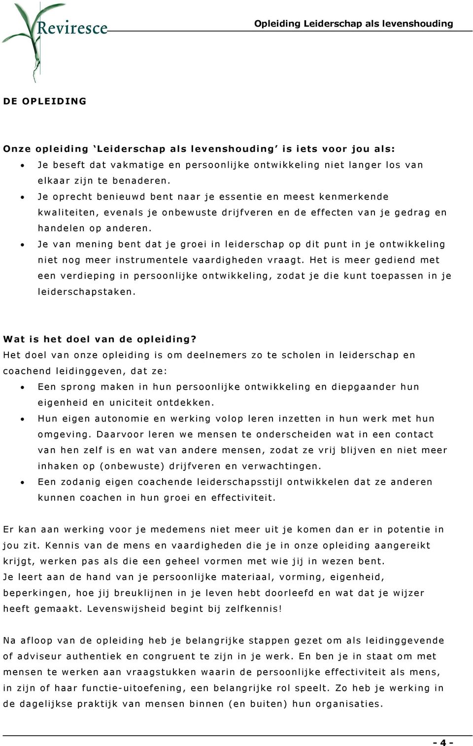 Je van mening bent dat je groei in leiderschap op dit punt in je ontwikkeling niet nog meer instrumentele vaardigheden vraagt.