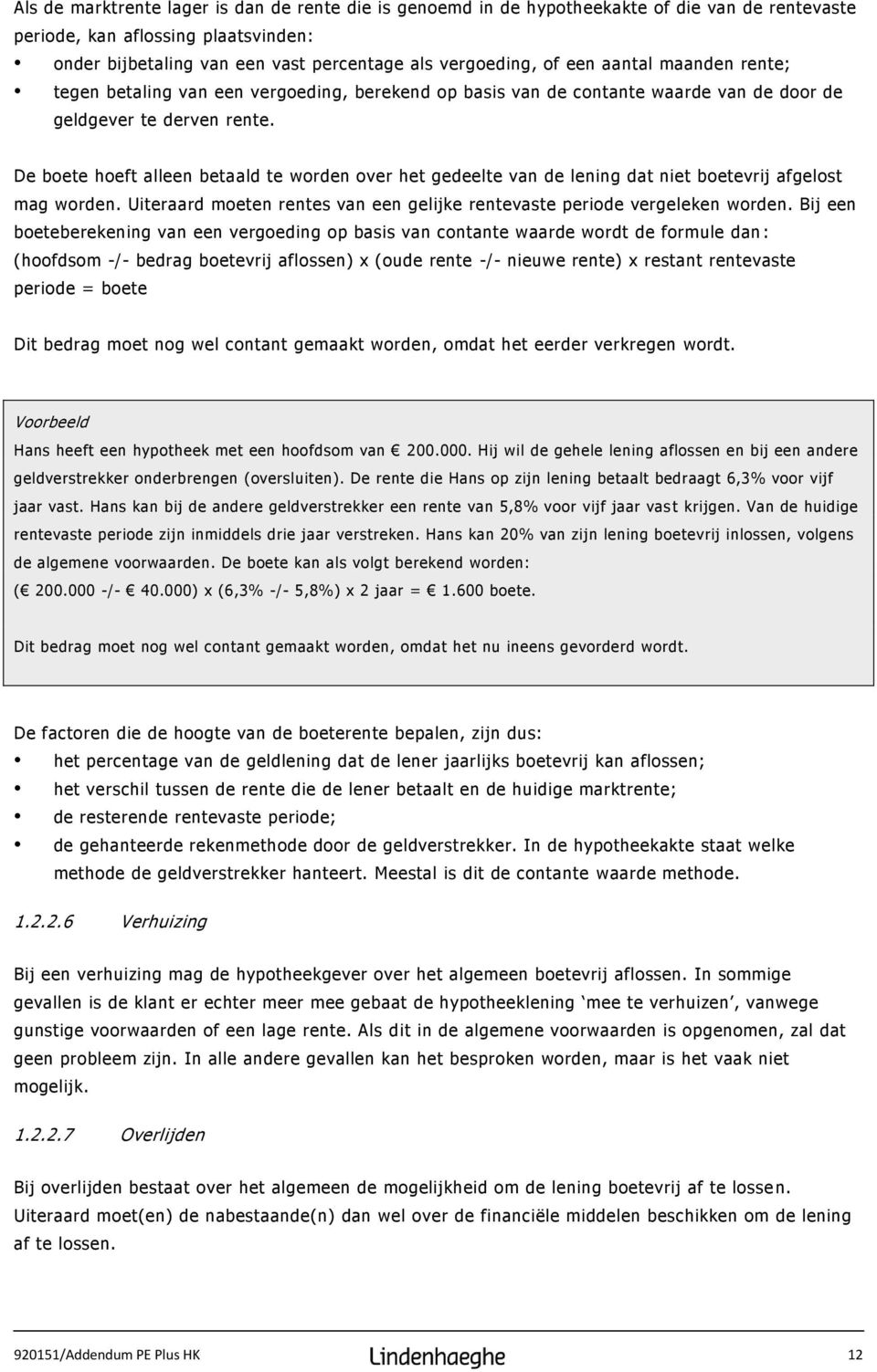 De boete hoeft alleen betaald te worden over het gedeelte van de lening dat niet boetevrij afgelost mag worden. Uiteraard moeten rentes van een gelijke rentevaste periode vergeleken worden.