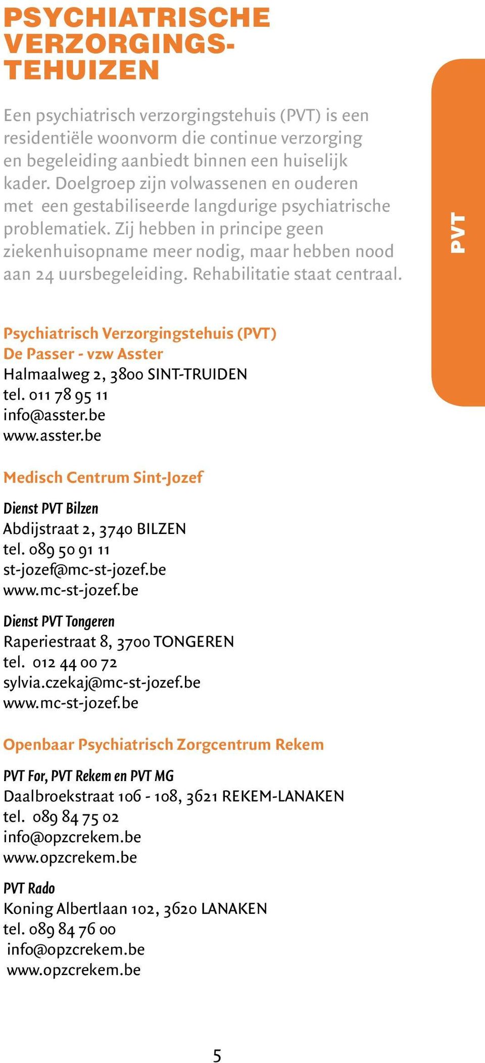 Rehabilitatie staat centraal. PVT PZ Psychiatrisch Verzorgingstehuis (PVT) De Passer - vzw Asster Halmaalweg 2, 3800 SINT-TRUIDEN tel. 011 78 95 11 info@asster.