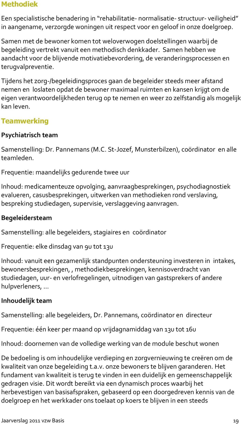 Samen hebben we aandacht voor de blijvende motivatiebevordering, de veranderingsprocessen en terugvalpreventie.