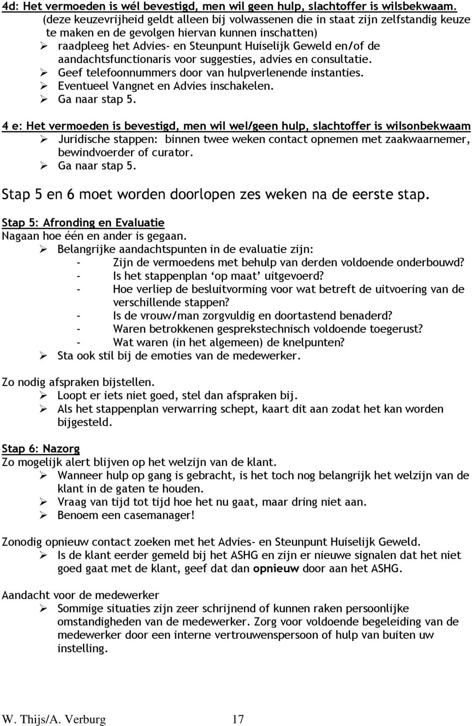 aandachtsfunctionaris voor suggesties, advies en consultatie. Geef telefoonnummers door van hulpverlenende instanties. Eventueel Vangnet en Advies inschakelen. Ga naar stap 5.