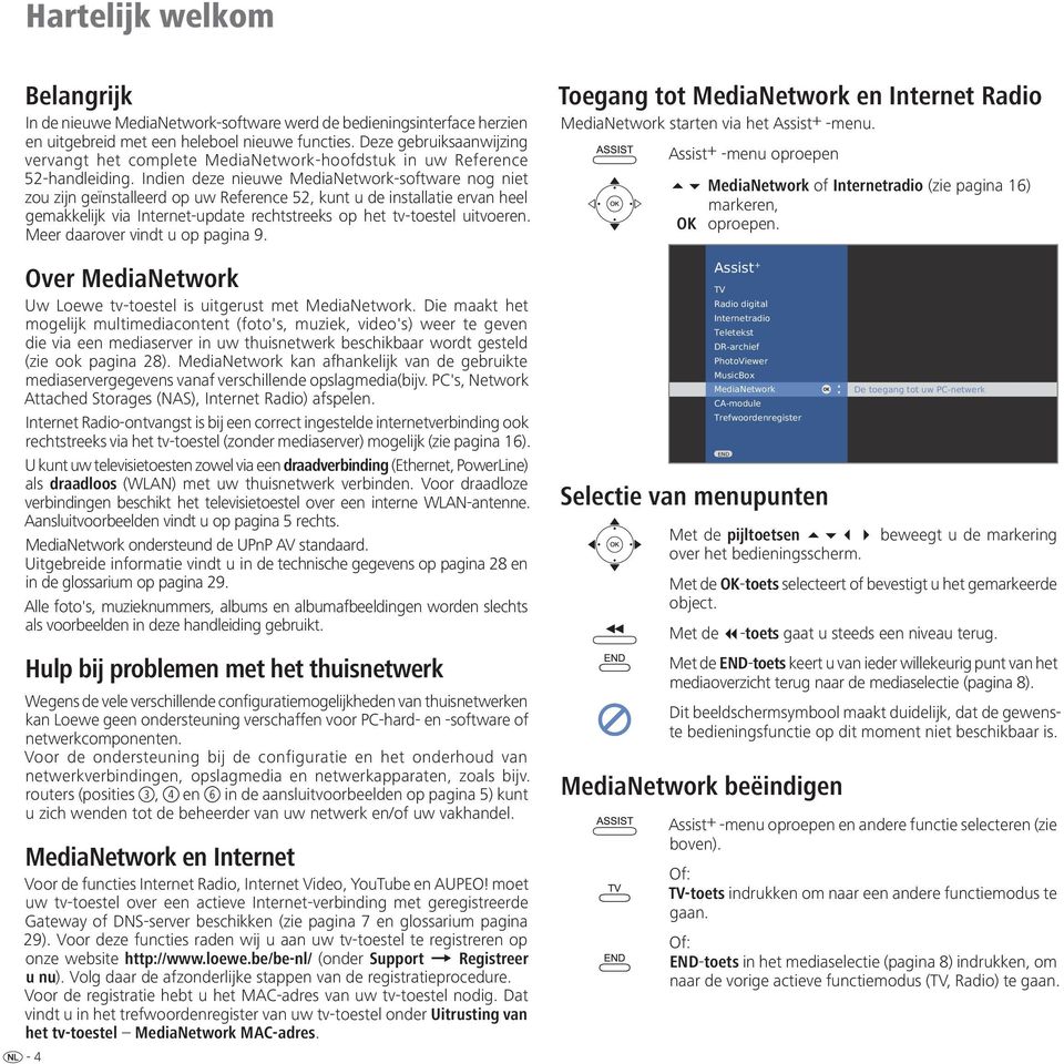 Indien deze nieuwe MediaNetwork-software nog niet zou zijn geïnstalleerd op uw Reference 52, kunt u de installatie ervan heel gemakkelijk via Internet-update rechtstreeks op het tv-toestel uitvoeren.