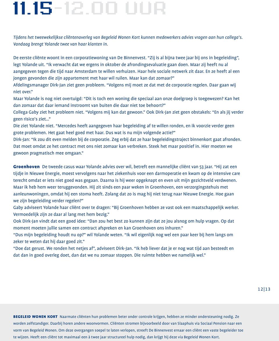 Ik verwacht dat we ergens in oktober de afrondingsevaluatie gaan doen. Maar zij heeft nu al aangegeven tegen die tijd naar Amsterdam te willen verhuizen. Haar hele sociale netwerk zit daar.