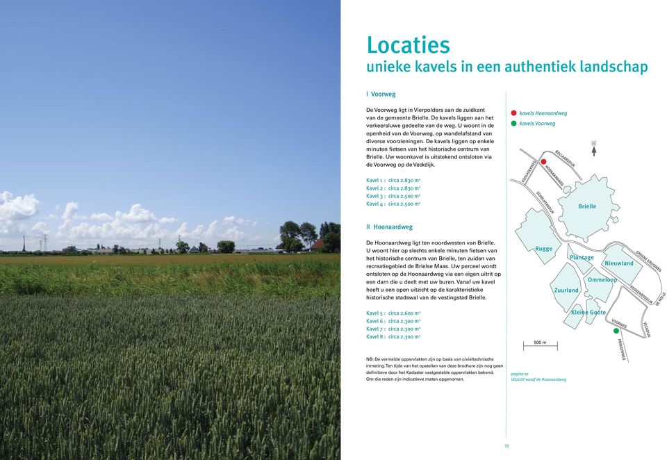 Uw woonkavel is uitstekend ontsloten via de Voorweg op de Veckdijk. Kavel 1 : circa 2.830 m 2 Kavel 2 : circa 2.830 m 2 Kavel 3 : circa 2.500 m 2 Kavel 4 : circa 2.