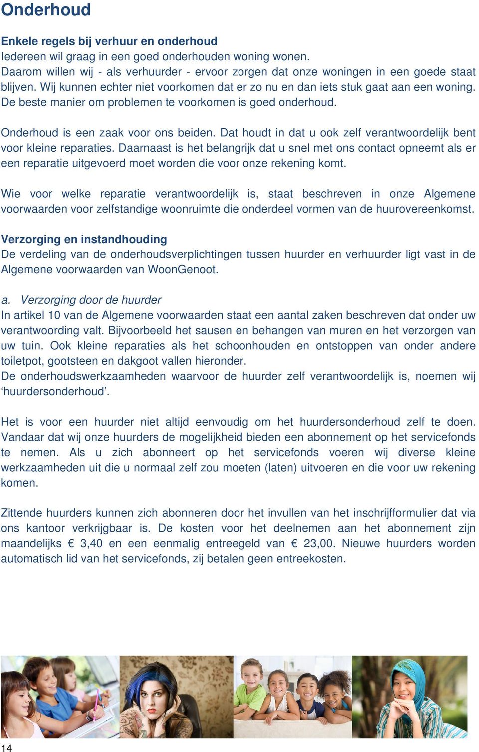 De beste manier om problemen te voorkomen is goed onderhoud. Onderhoud is een zaak voor ons beiden. Dat houdt in dat u ook zelf verantwoordelijk bent voor kleine reparaties.