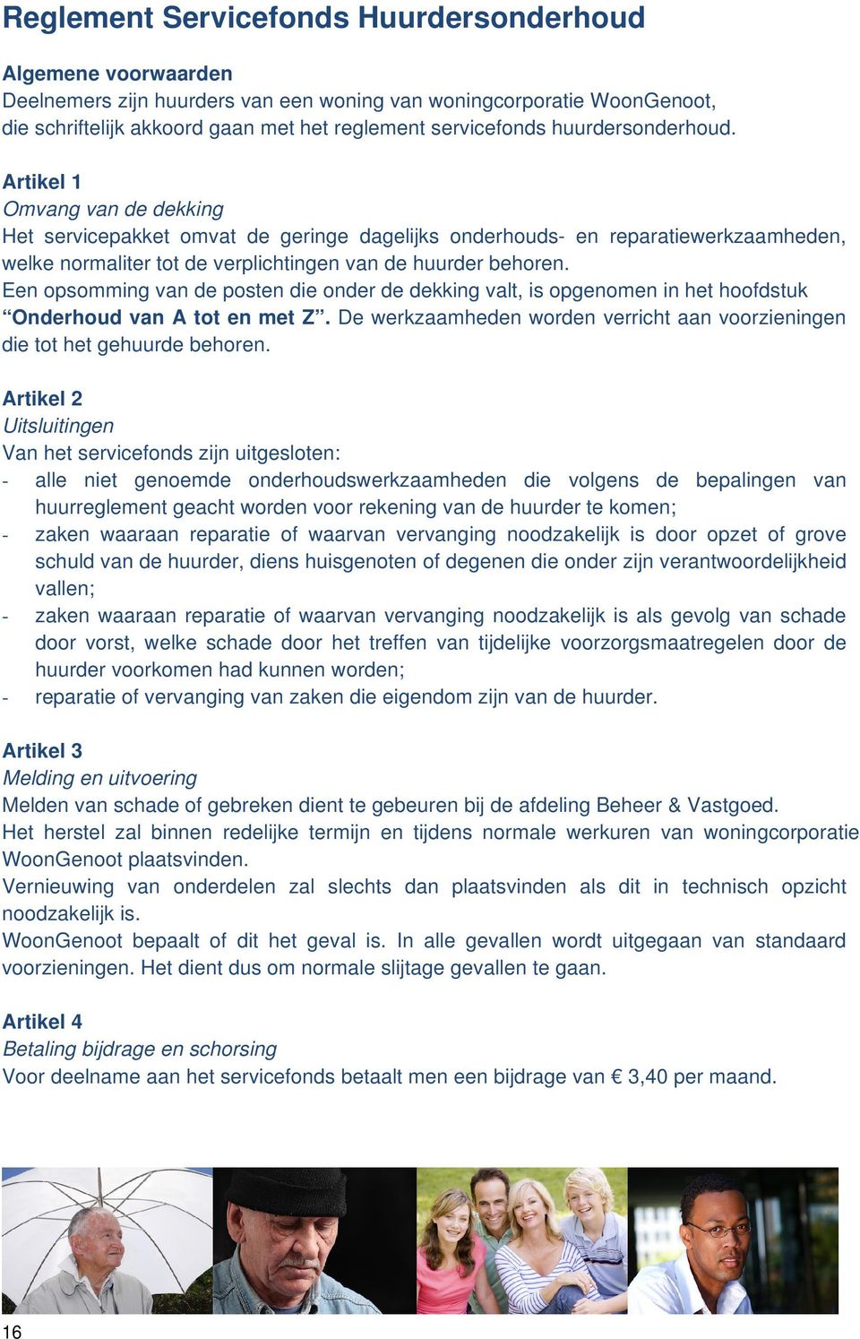 Een opsomming van de posten die onder de dekking valt, is opgenomen in het hoofdstuk Onderhoud van A tot en met Z. De werkzaamheden worden verricht aan voorzieningen die tot het gehuurde behoren.