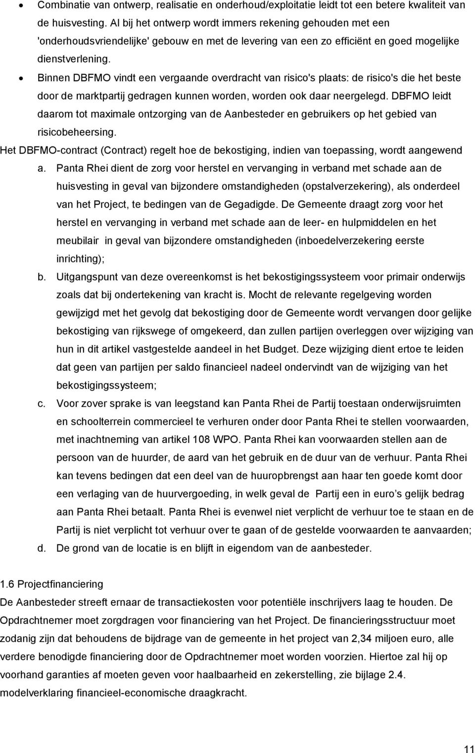 Binnen DBFMO vindt een vergaande overdracht van risico's plaats: de risico's die het beste door de marktpartij gedragen kunnen worden, worden ook daar neergelegd.