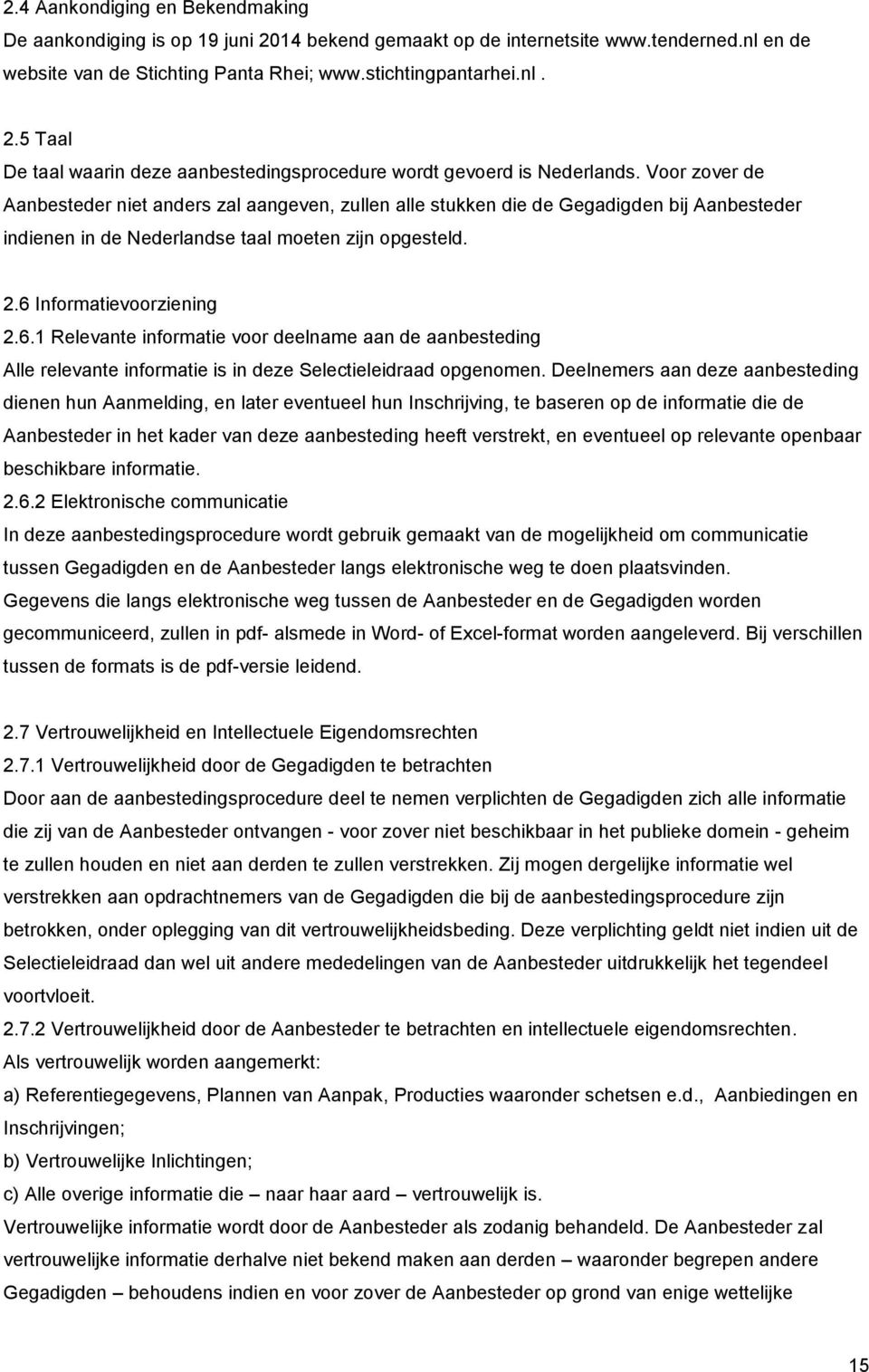 Informatievoorziening 2.6.1 Relevante informatie voor deelname aan de aanbesteding Alle relevante informatie is in deze Selectieleidraad opgenomen.