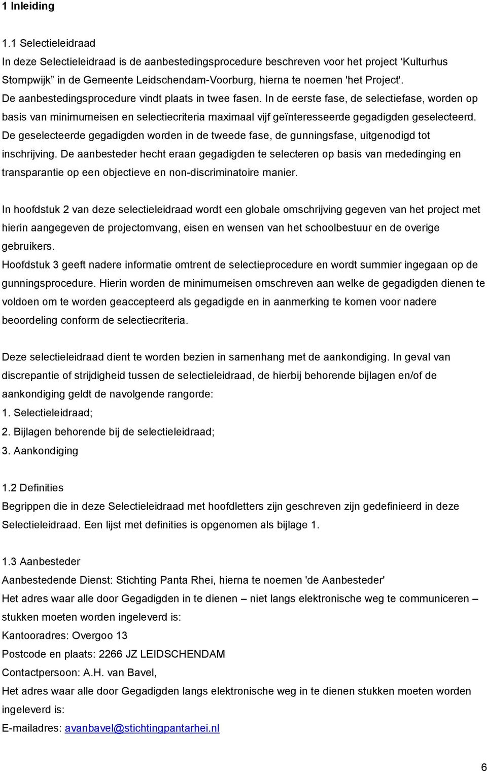 De aanbestedingsprocedure vindt plaats in twee fasen. In de eerste fase, de selectiefase, worden op basis van minimumeisen en selectiecriteria maimaal vijf geïnteresseerde gegadigden geselecteerd.