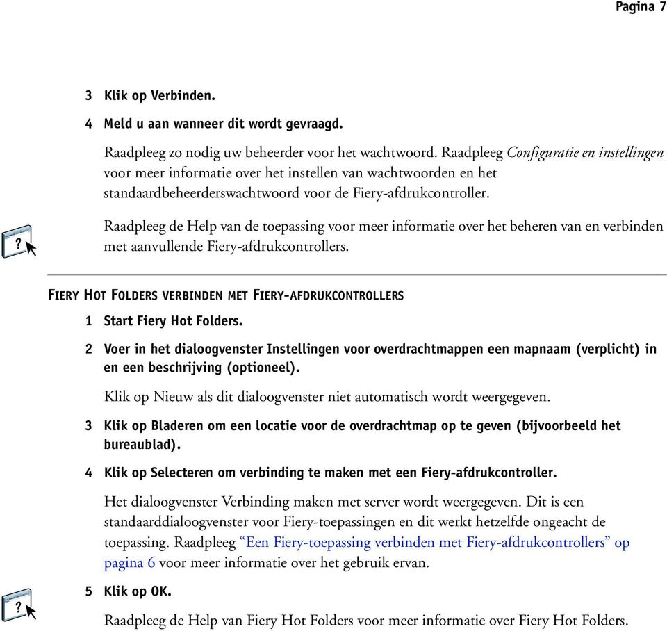 Raadpleeg de Help van de toepassing voor meer informatie over het beheren van en verbinden met aanvullende Fiery-afdrukcontrollers.