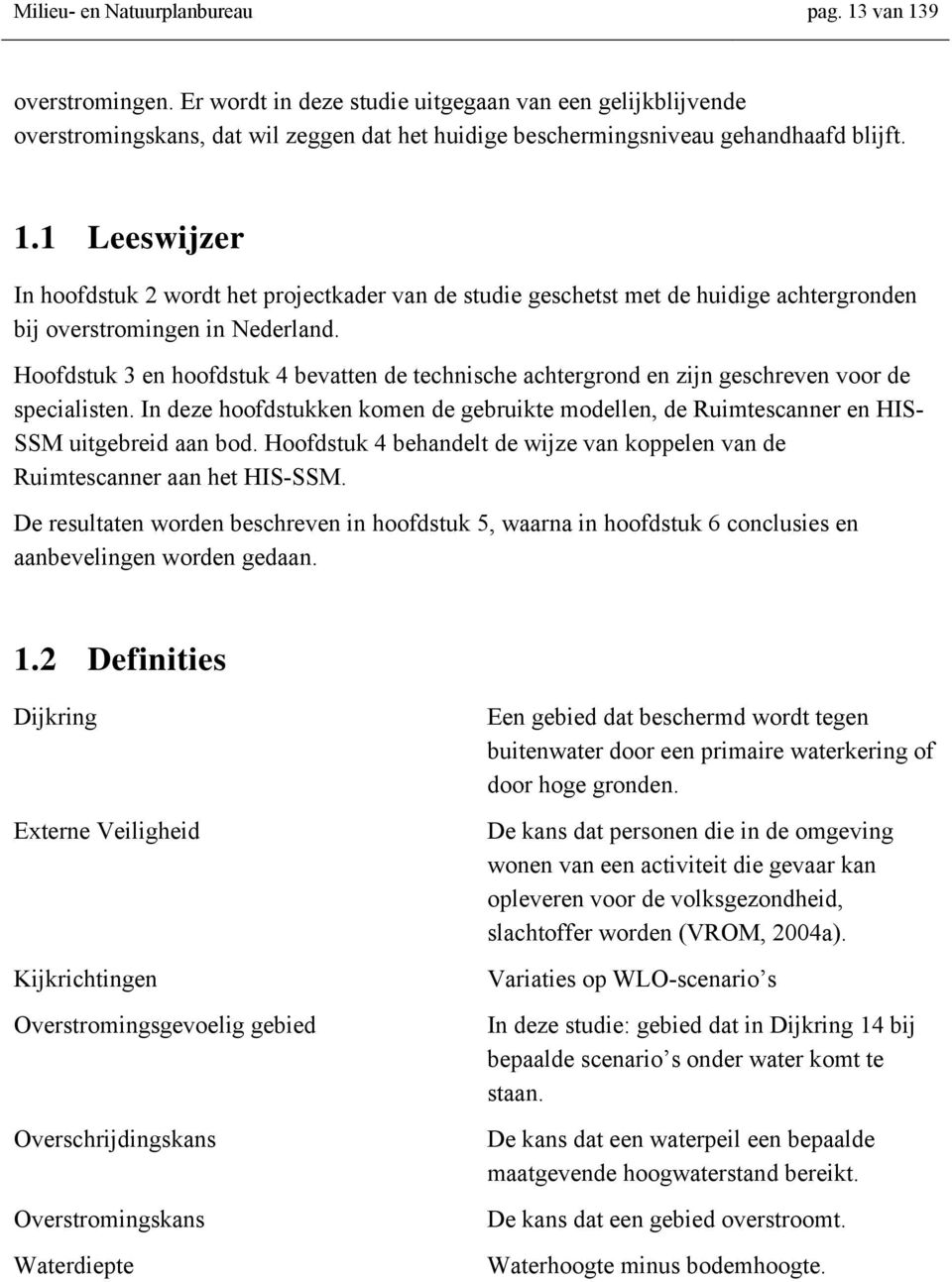 1 Leeswijzer In hoofdstuk 2 wordt het projectkader van de studie geschetst met de huidige achtergronden bij overstromingen in Nederland.