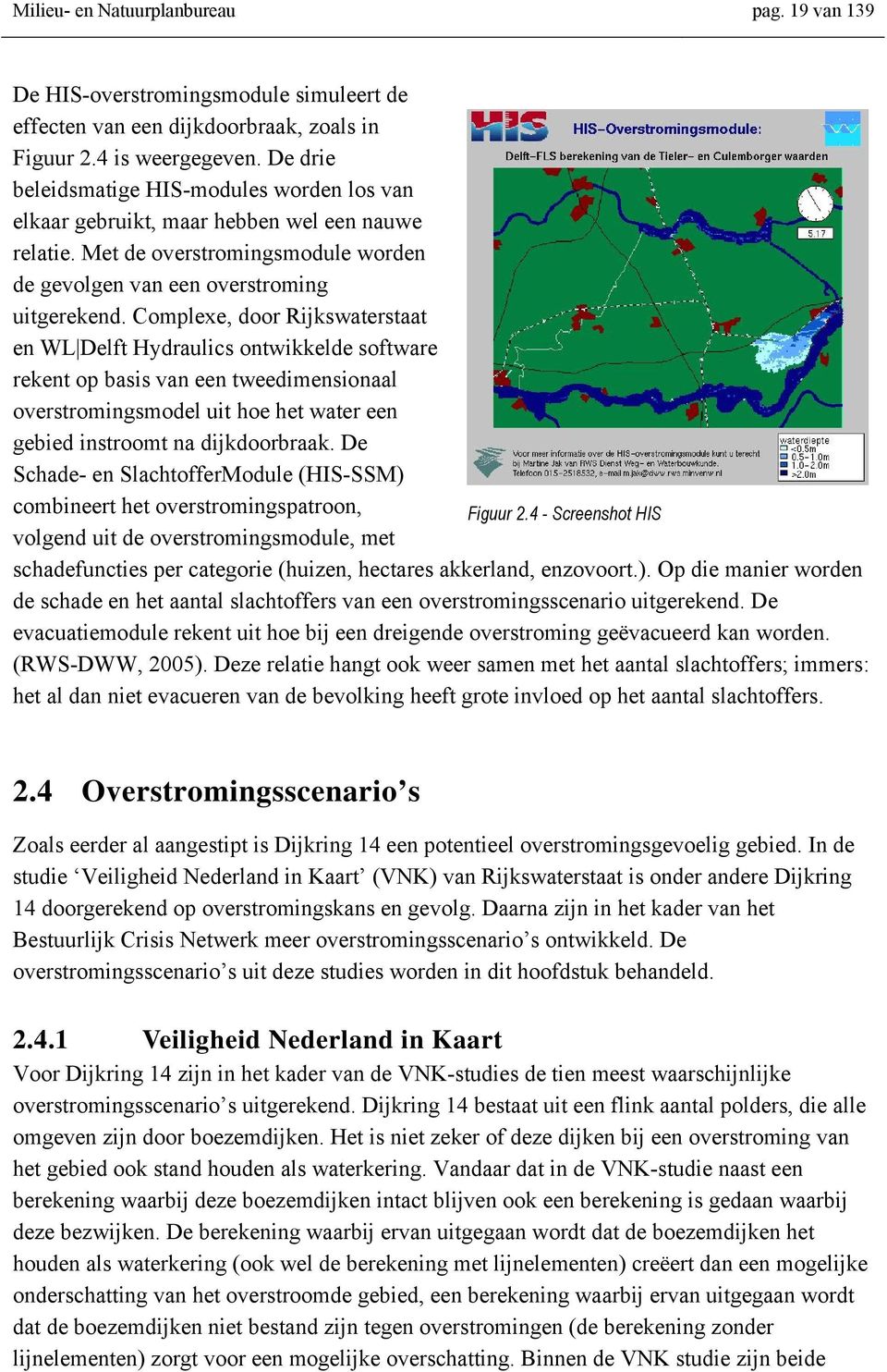 Complexe, door Rijkswaterstaat en WL Delft Hydraulics ontwikkelde software rekent op basis van een tweedimensionaal overstromingsmodel uit hoe het water een gebied instroomt na dijkdoorbraak.