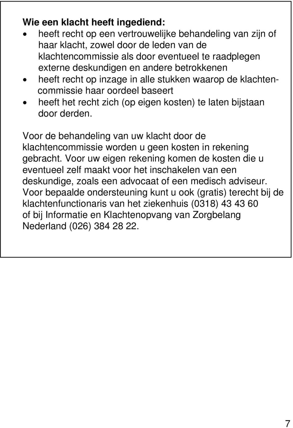 Voor de behandeling van uw klacht door de klachtencommissie worden u geen kosten in rekening gebracht.