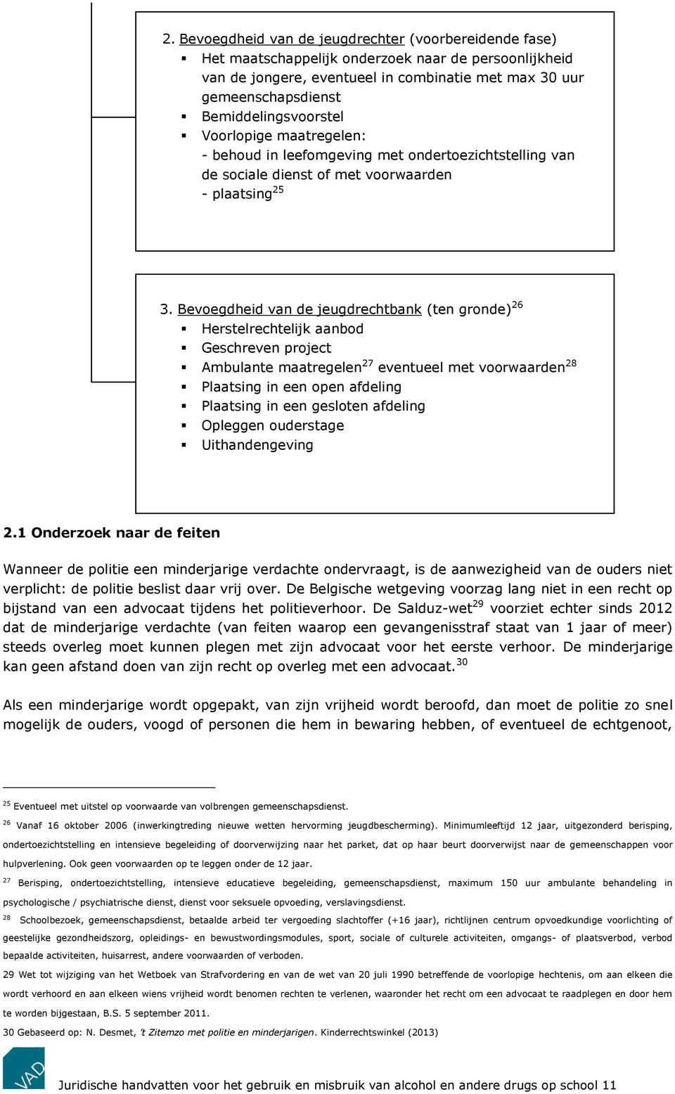 Bevoegdheid van de jeugdrechtbank (ten gronde) 26 Herstelrechtelijk aanbod Geschreven project Ambulante maatregelen 27 eventueel met voorwaarden 28 Plaatsing in een open afdeling Plaatsing in een