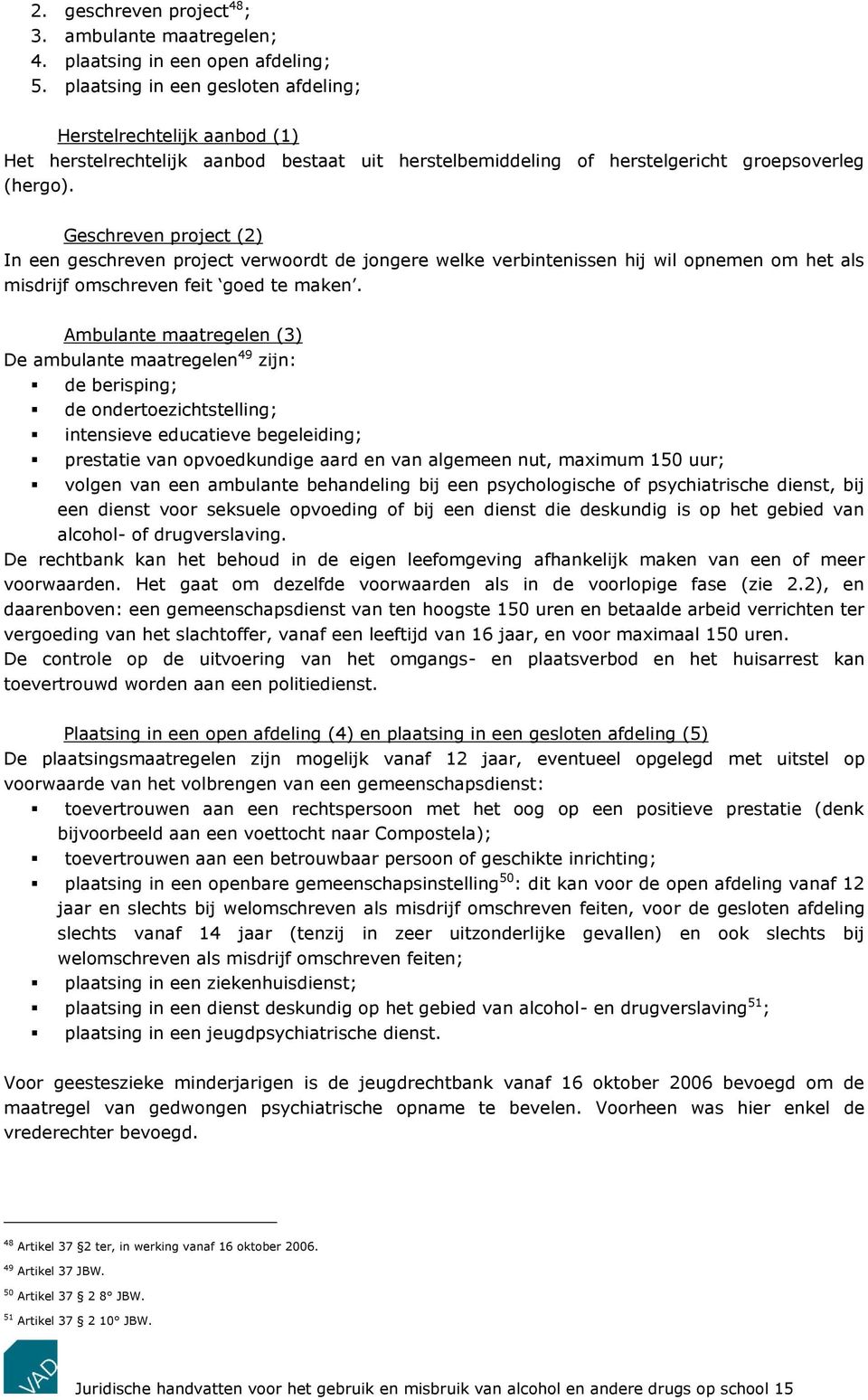 Geschreven project (2) In een geschreven project verwoordt de jongere welke verbintenissen hij wil opnemen om het als misdrijf omschreven feit goed te maken.