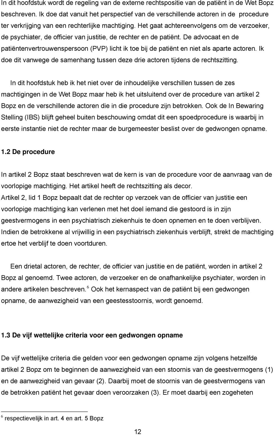 Het gaat achtereenvolgens om de verzoeker, de psychiater, de officier van justitie, de rechter en de patiënt.