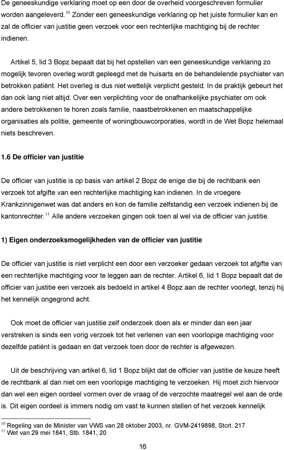 Artikel 5, lid 3 Bopz bepaalt dat bij het opstellen van een geneeskundige verklaring zo mogelijk tevoren overleg wordt gepleegd met de huisarts en de behandelende psychiater van betrokken patiënt.