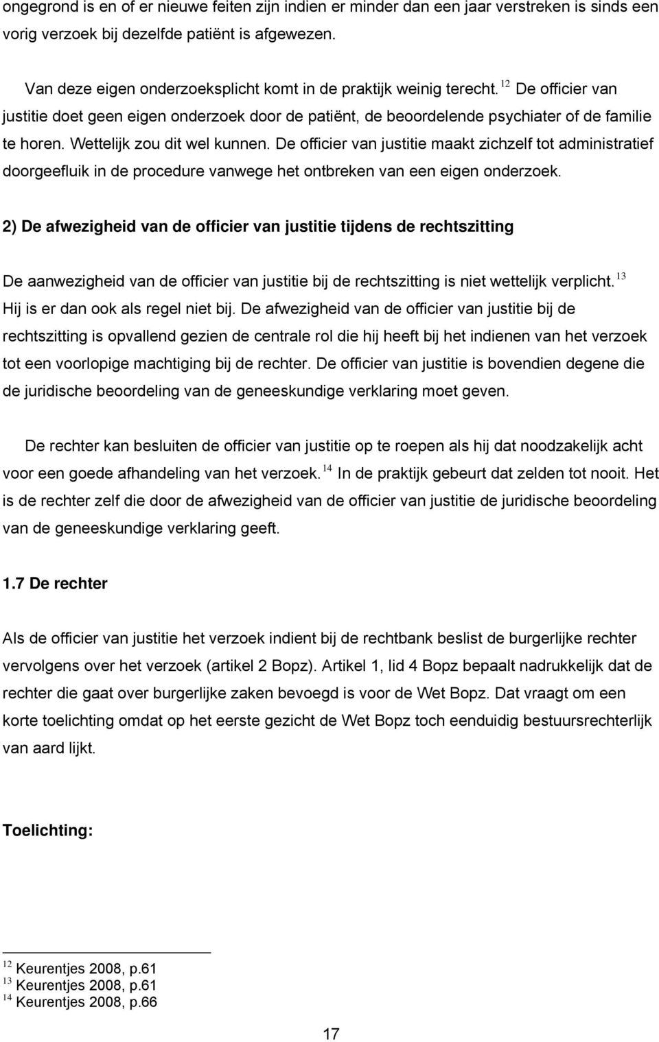 Wettelijk zou dit wel kunnen. De officier van justitie maakt zichzelf tot administratief doorgeefluik in de procedure vanwege het ontbreken van een eigen onderzoek.