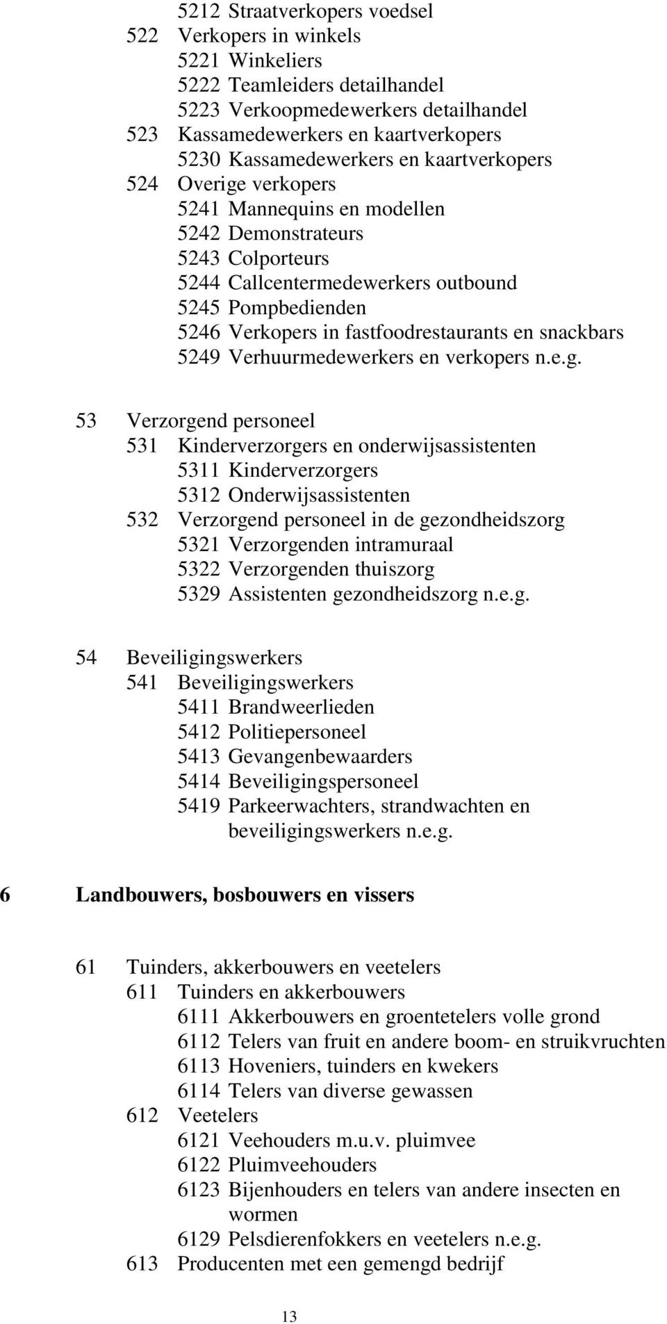 en snackbars 5249 Verhuurmedewerkers en verkopers n.e.g.