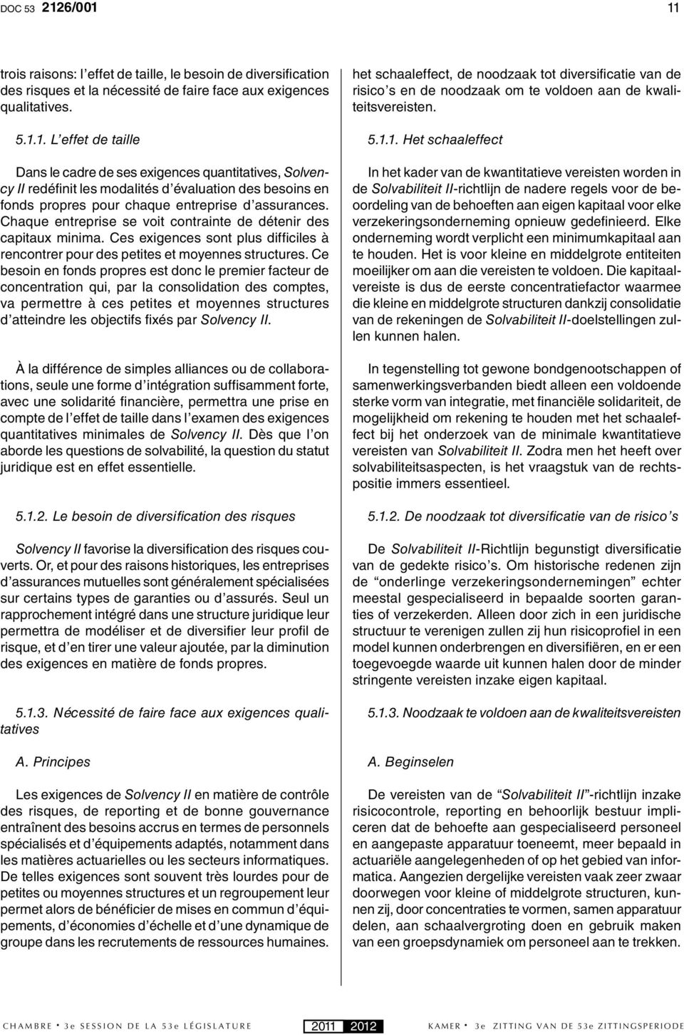 Ce besoin en fonds propres est donc le premier facteur de concentration qui, par la consolidation des comptes, va permettre à ces petites et moyennes structures d atteindre les objectifs fi xés par