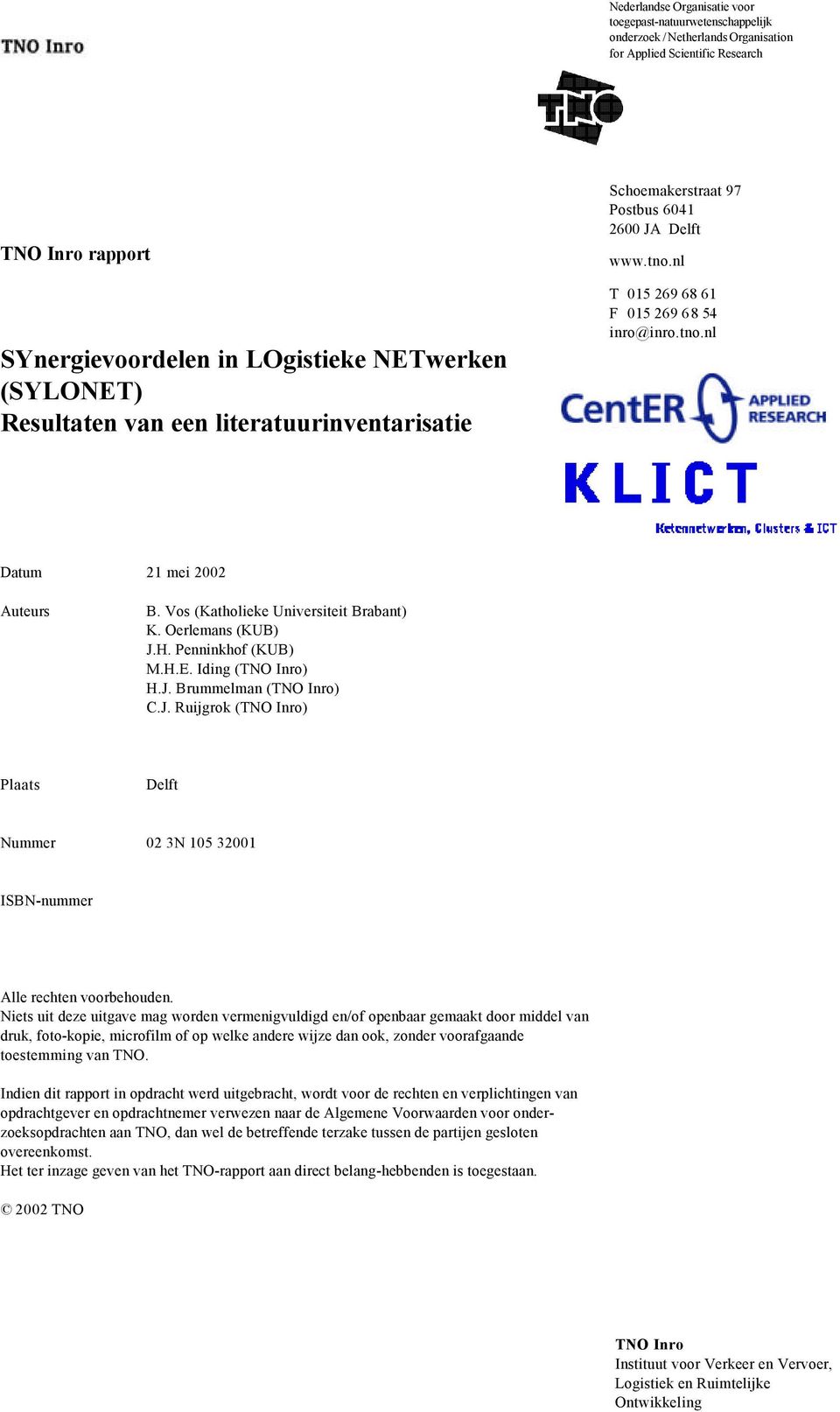 Penninkhof (KUB) M.H.E. Iding (TNO Inro) H.J. Brummelman (TNO Inro) C.J. Ruijgrok (TNO Inro) Plaats Delft Nummer 02 3N 105 32001 ISBN-nummer Alle rechten voorbehouden.