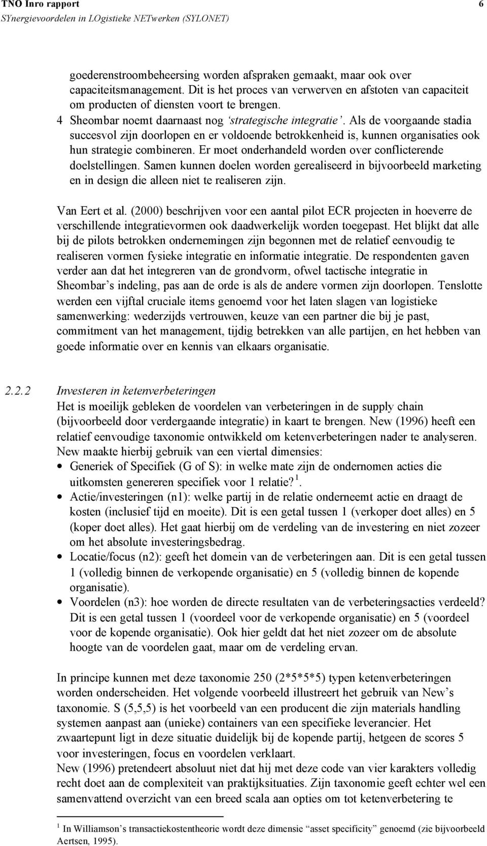 Er moet onderhandeld worden over conflicterende doelstellingen. Samen kunnen doelen worden gerealiseerd in bijvoorbeeld marketing en in design die alleen niet te realiseren zijn. Van Eert et al.