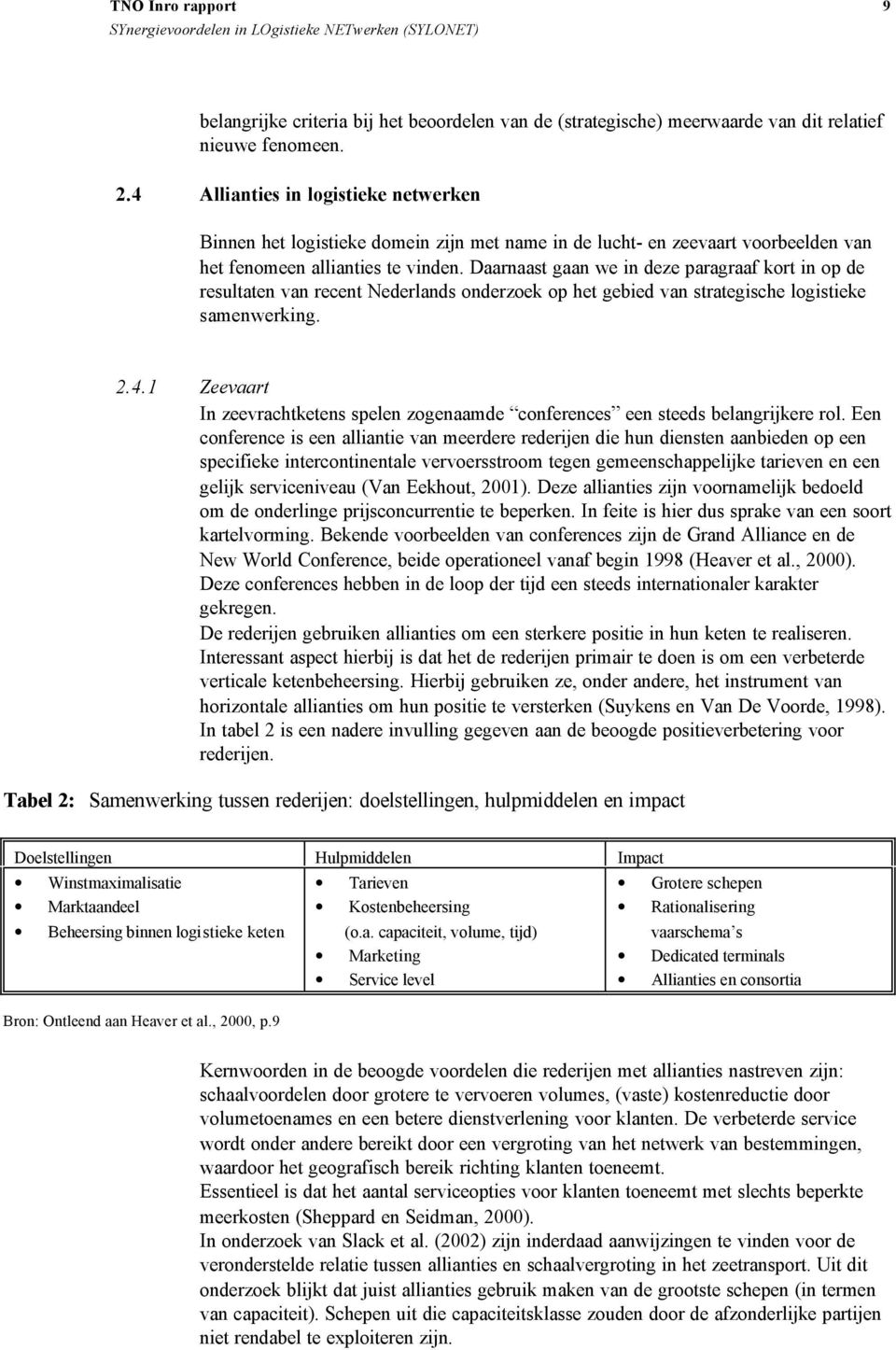 Daarnaast gaan we in deze paragraaf kort in op de resultaten van recent Nederlands onderzoek op het gebied van strategische logistieke samenwerking. 2.4.