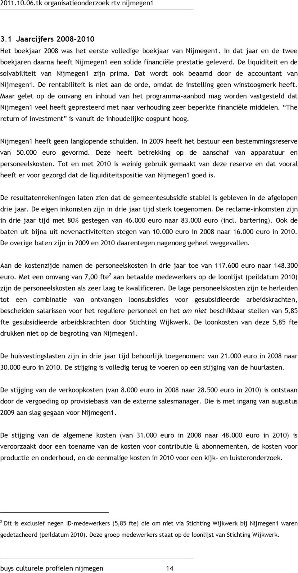 Maar gelet op de omvang en inhoud van het programma-aanbod mag worden vastgesteld dat Nijmegen1 veel heeft gepresteerd met naar verhouding zeer beperkte financiële middelen.