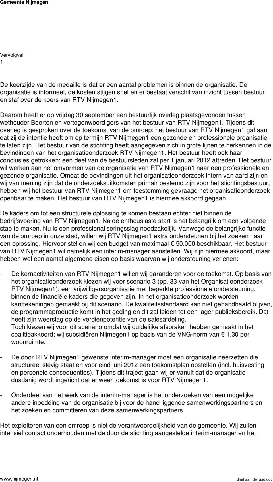 Daarom heeft er op vrijdag 30 september een bestuurlijk overleg plaatsgevonden tussen wethouder Beerten en vertegenwoordigers van het bestuur van RTV Nijmegen1.