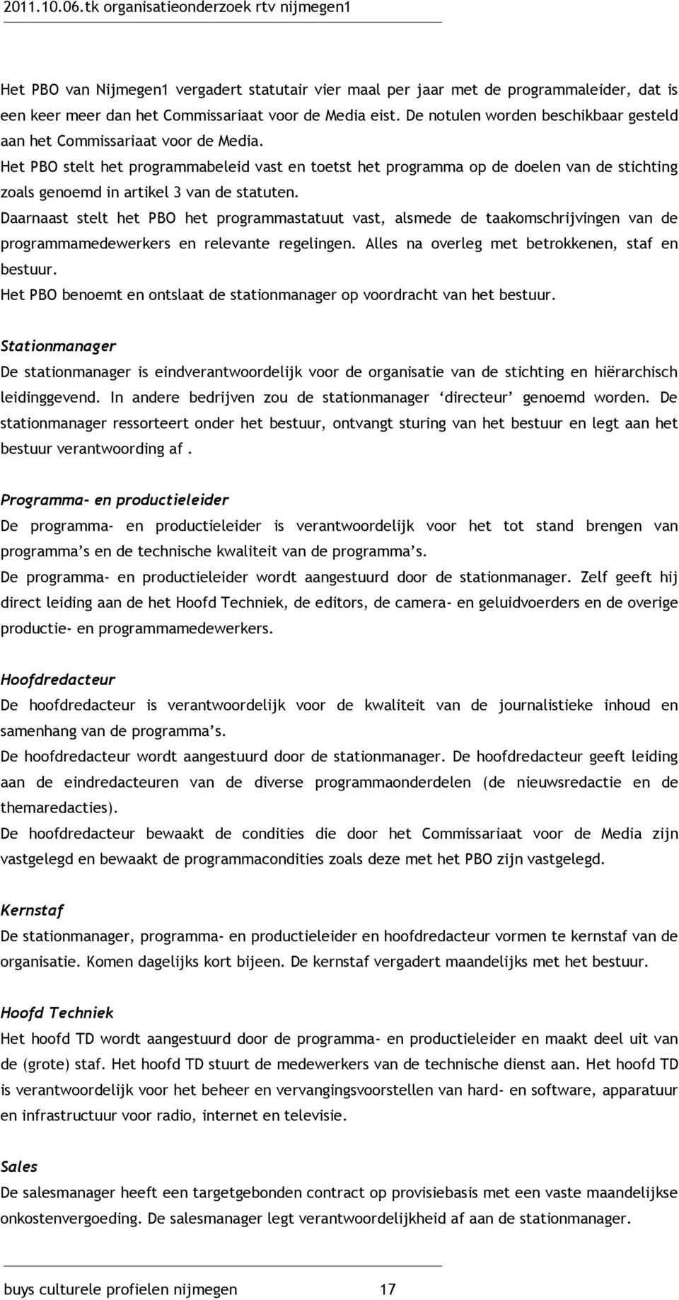 Het PBO stelt het programmabeleid vast en toetst het programma op de doelen van de stichting zoals genoemd in artikel 3 van de statuten.