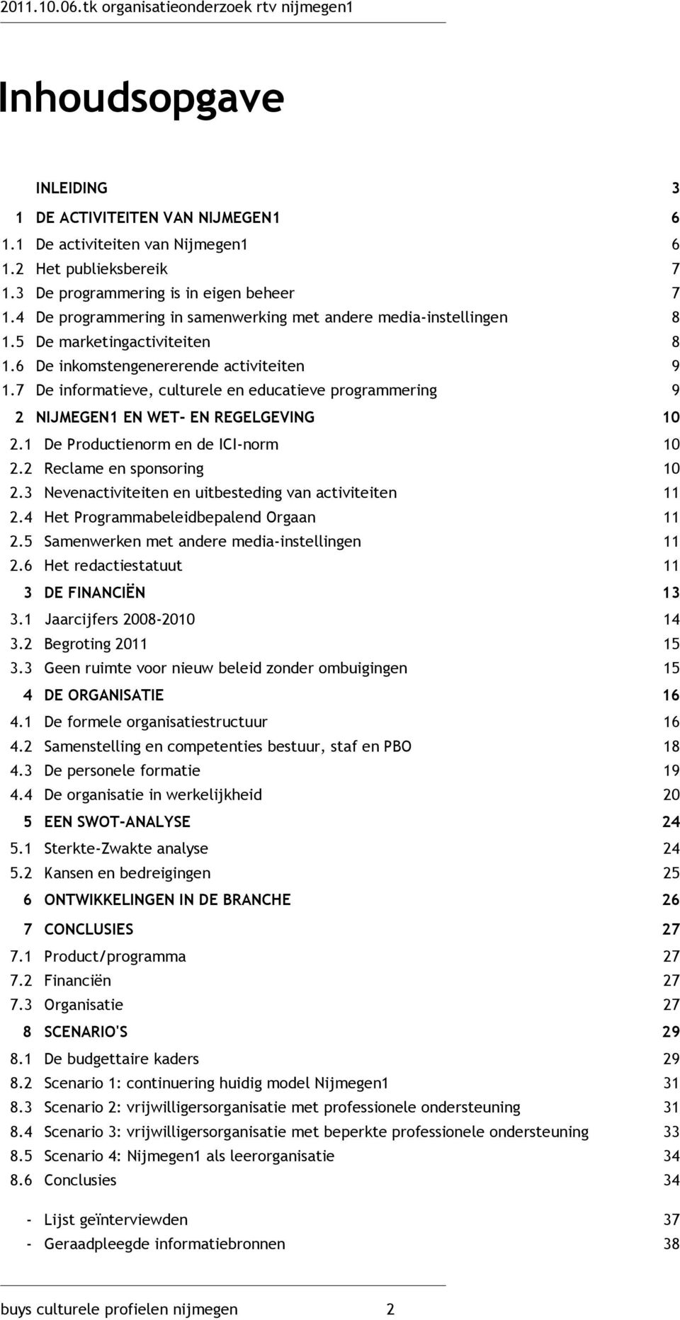 7 De informatieve, culturele en educatieve programmering 9 2 NIJMEGEN1 EN WET- EN REGELGEVING 10 2.1 De Productienorm en de ICI-norm 10 2.2 Reclame en sponsoring 10 2.