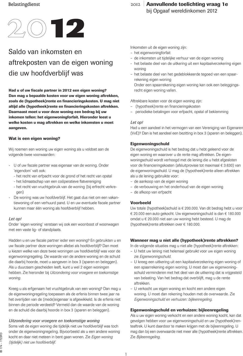 Daarnaast moet u voor deze woning een bedrag bij uw inkomen tellen: het eigenwoningforfait. Hieronder leest u welke kosten u mag aftrekken en welke inkomsten u moet aangeven. Wat is een eigen woning?