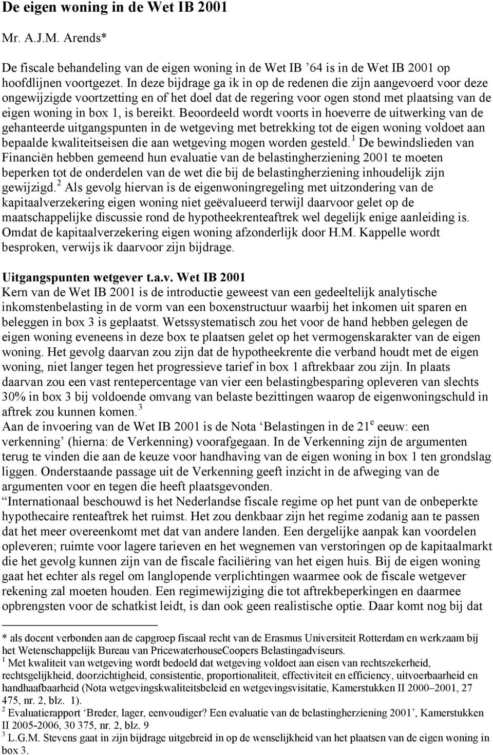 Beoordeeld wordt voorts in hoeverre de uitwerking van de gehanteerde uitgangspunten in de wetgeving met betrekking tot de eigen woning voldoet aan bepaalde kwaliteitseisen die aan wetgeving mogen