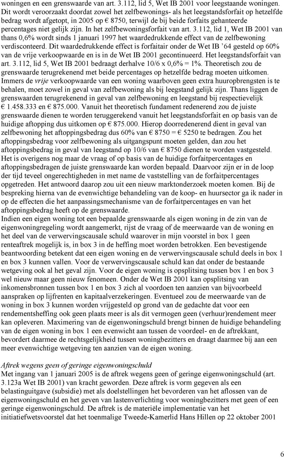 zijn. In het zelfbewoningsforfait van art. 3.112, lid 1, Wet IB 2001 van thans 0,6% wordt sinds 1 januari 1997 het waardedrukkende effect van de zelfbewoning verdisconteerd.