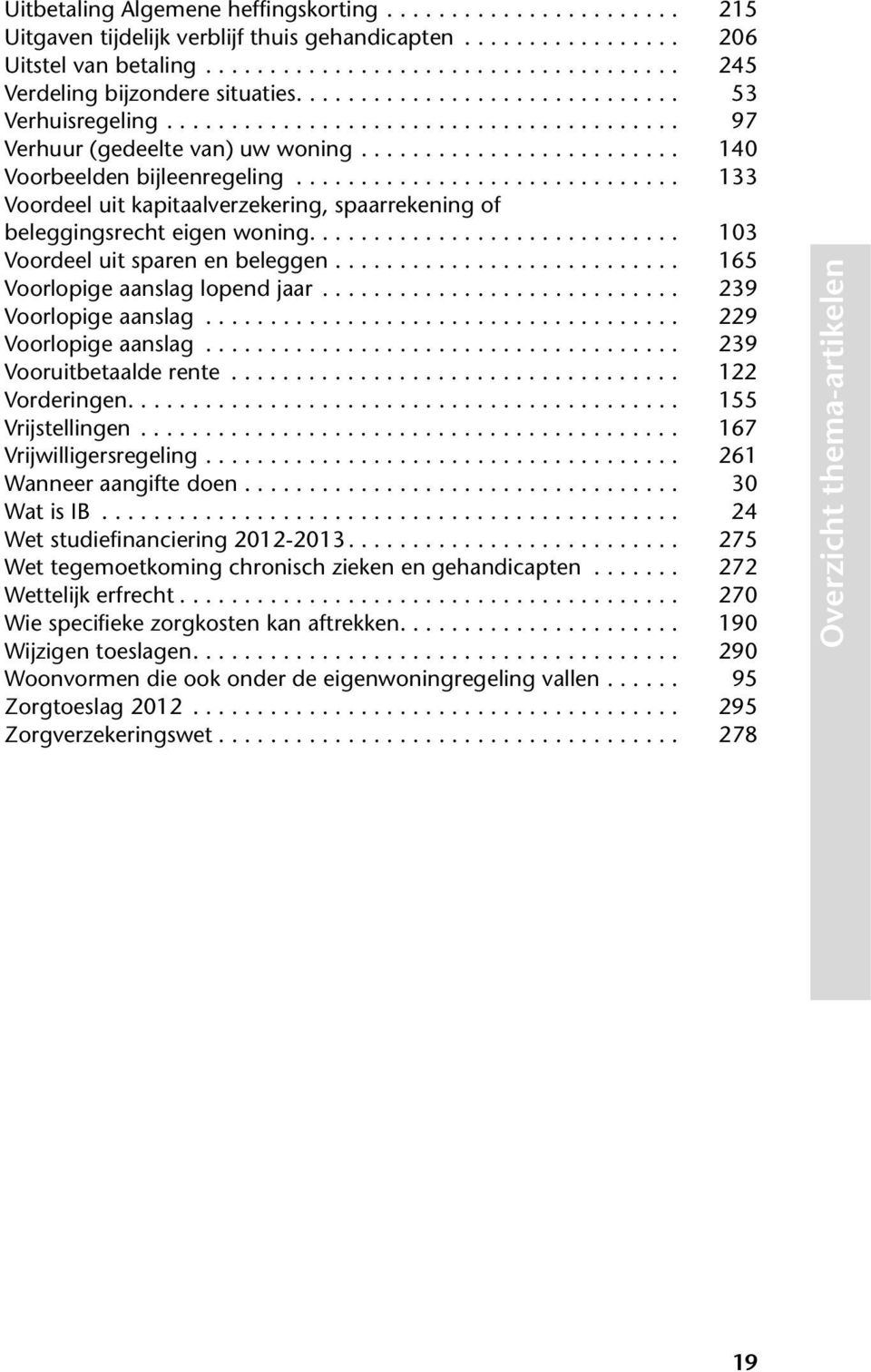 ............................. 133 Voordeel uit kapitaalverzekering, spaarrekening of beleggingsrecht eigen woning............................. 103 Voordeel uit sparen en beleggen.