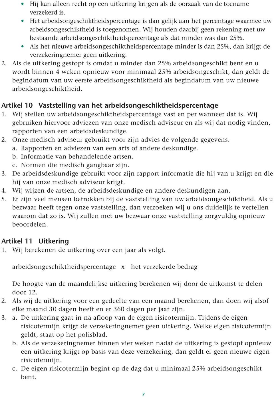 Wij houden daarbij geen rekening met uw bestaande arbeidsongeschiktheidspercentage als dat minder was dan 25%.