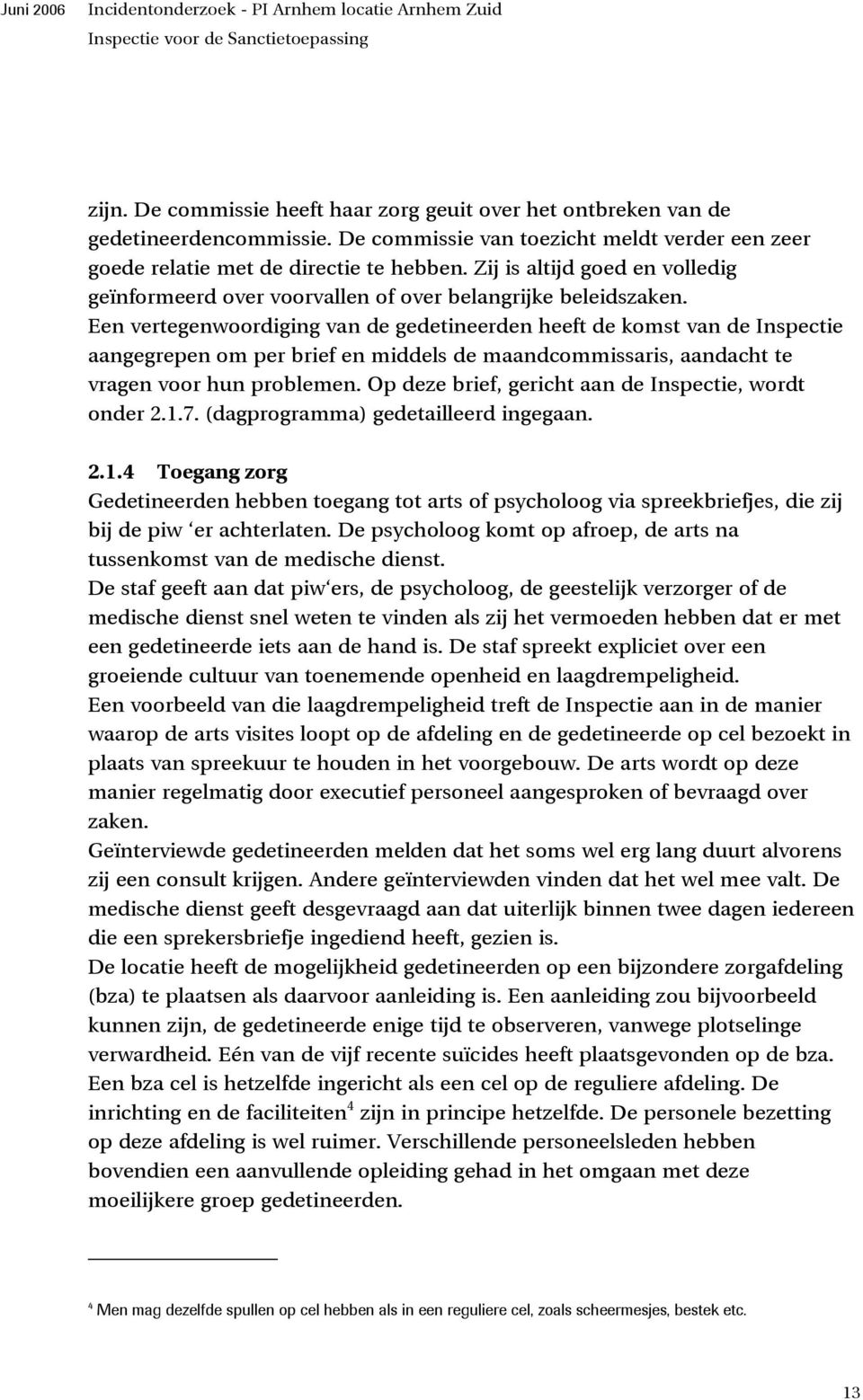 Een vertegenwoordiging van de gedetineerden heeft de komst van de Inspectie aangegrepen om per brief en middels de maandcommissaris, aandacht te vragen voor hun problemen.