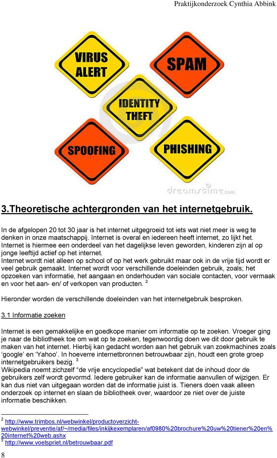 Internet wordt niet alleen op school of op het werk gebruikt maar ook in de vrije tijd wordt er veel gebruik gemaakt.