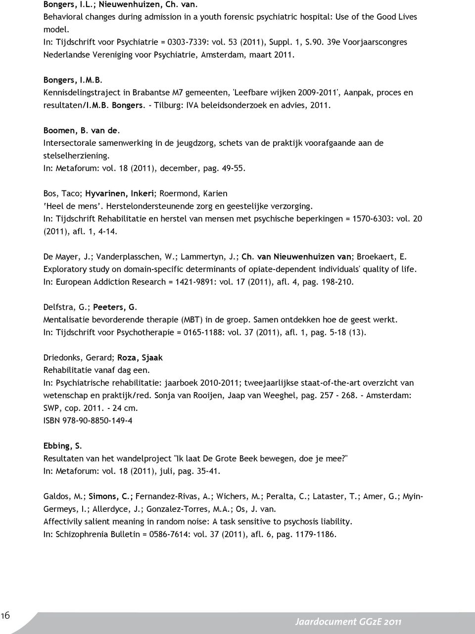 ngers, I.M.B. Kennisdelingstraject in Brabantse M7 gemeenten, 'Leefbare wijken 2009-2011', Aanpak, proces en resultaten/i.m.b. Bongers. - Tilburg: IVA beleidsonderzoek en advies, 2011. Boomen, B.