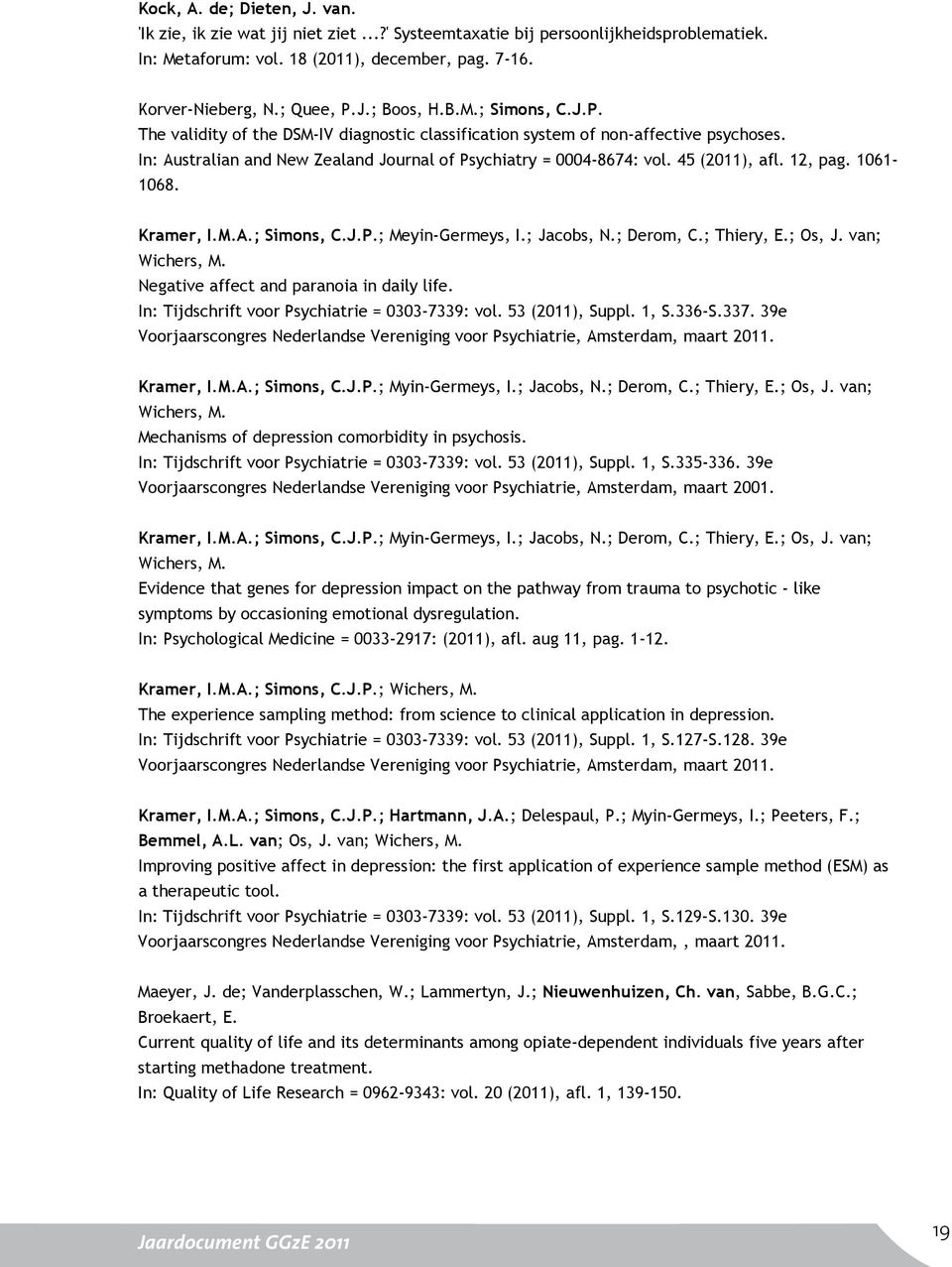 12, pag. 1061-1068. Kramer, I.M.A.; Simons, C.J.P.; Meyin-Germeys, I.; Jacobs, N.; Derom, C.; Thiery, E.; Os, J. van; Wichers, M. Negative affect and paranoia in daily life.