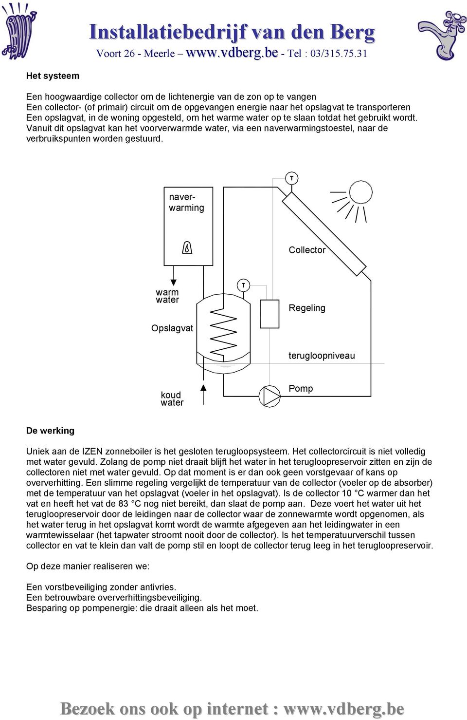 Collector warm water Regeling Opslagvat naver- warming terugloopniveau koud water Pomp De werking Uniek aan de IZEN zonneboiler is het gesloten terugloopsysteem.